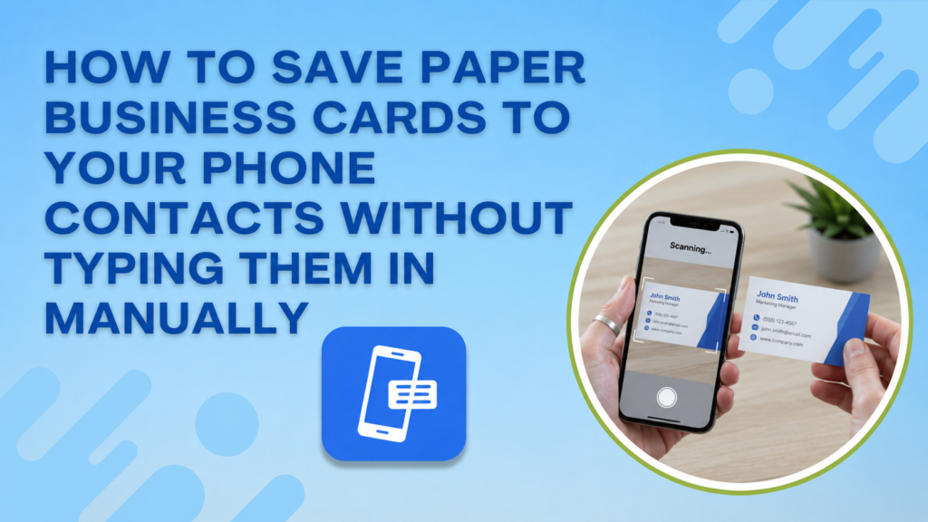 How to Save Paper Business Cards to Your Phone Contacts Without Typing Them In Manually